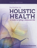 Invitation to holistic health : a guide to living a balanced life /