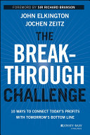 The breakthrough challenge : 10 ways to connect today's profit with tomorrow's bottom line /