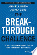 The breakthrough challenge : 10 ways to connect today's profits with tomorrow's bottom line /