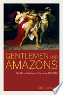 Gentlemen and Amazons : the myth of matriarchal prehistory, 1861-1900 /