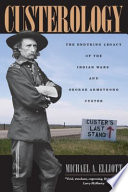 Custerology : the enduring legacy of the Indian wars and George Armstrong Custer /