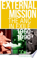 External Mission : the ANC in Exile, 1960-1990.