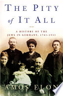 The pity of it all : a history of the Jews in Germany, 1743-1933 /