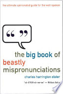 The big book of beastly mispronunciations : the complete opinionated guide for the careful speaker /
