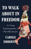 To walk about in freedom : the long emancipation of Priscilla Joyner /
