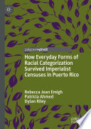 How everyday forms of racial categorization survived imperialist censuses in Puerto Rico /