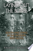 Laying Out the Bones : Death and Dying in the Modern Irish Novel from James Joyce to Anne Enright /