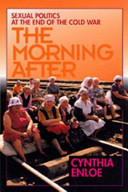 The morning after : sexual politics at the end of the Cold War /