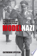 Model Nazi : Arthur Greiser and the occupation of Western Poland /