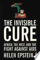 The invisible cure : Africa, the West, and the fight against AIDS /