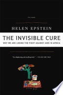 The invisible cure : why we are losing the fight against AIDS in Africa /