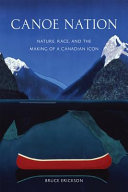 Canoe nation : nature, race, and the making of a Canadian icon /