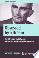 Obsessed by a dream : the physicist Rolf Widerøe -- a giant in the history of accelerators /