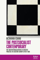 The postsocialist contemporary : the institutionalization of artistic practice in Eastern Europe after 1989 /