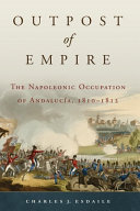 Outpost of empire : the Napoleonic occupation of Andalucía, 1810-1812 /