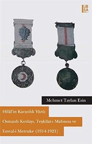 Hilâl'in karanlık yüzü : Osmanlı Kızılayı, Teşkilât-ı Mahsusa ve Emval-i Metruke (1914-1921) /