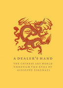 A dealer's hand : the Chinese art world through the eyes of Giuseppe Eskenazi /