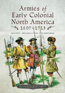 Armies of early colonial North America 1607-1713 : history, organization and uniforms /