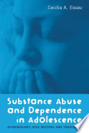 Substance Abuse and Dependence in Adolescence : Epidemiology, Risk Factors and Treatment.