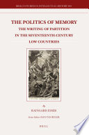 The politics of memory : the writing of partition in the seventeenth-century Low Countries /
