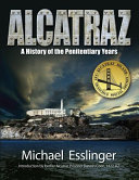 Alcatraz : a definitive history of the penitentiary years /