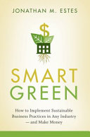 Smart green : how to implement sustainable business practices in any industry and make money /