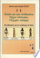 Etude sur une civilisation negro-africaine, l'Egypte antique : mystification sur les tombeaux de rois /