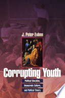 Corrupting youth : political education, democratic culture, and political theory /
