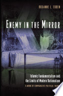 Enemy in the Mirror : Islamic Fundamentalism and the Limits of Modern Rationalism: A Work of Comparative Political Theory.