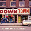 Downtown : Minneapolis in the 1970s /