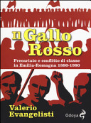 Il gallo rosso : precariato e conflitto di classe in Emilia-Romagna, 1880-1980 /