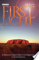 First light : a history of creation myths from Gilgamesh to the God particle /