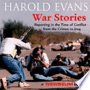 War stories : reporting in the time of conflict from the Crimea to Iraq /