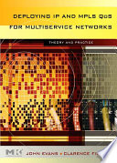 Deploying IP and MPLS QOS for multiservice networks : theory and practice /