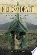 Fields of death : retracing ancient battlefields /