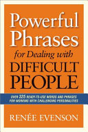Powerful phrases for dealing with difficult people : over 325 ready-to-use words and phrases for working with challenging personalities /