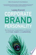 Corporate brand personality : re-focus your organization's culture to build trust, respect and authenticity /