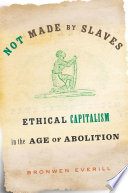 Not made by slaves : ethical capitalism in the age of abolition /