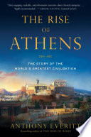 The rise of Athens : the story of the world's greatest civilization /