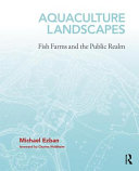 Aquaculture landscapes : fish farms and the public realm /