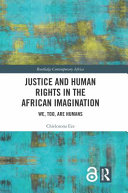 Justice and human rights in the African imagination : we, too, are humans /