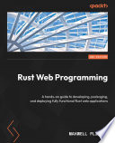 RUST WEB PROGRAMMING - : a hands-on guide for developing, packaging, and deploying fully... functional rust web applications.