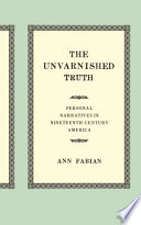 The unvarnished truth : personal narratives in nineteenth-century America /