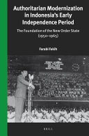 Authoritarian modernization in Indonesia's early independence period : the foundation of the New Order State (1950-1965) /