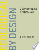 Ecological by design : a history from Scandinavia /
