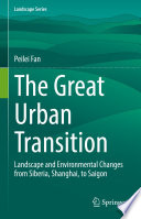 The great urban transition : landscape and environmental changes from Siberia, Shanghai, to Saigon /