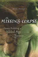 The missing corpse : grave robbing a Gilded Age tycoon /