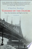 Vanished by the Danube : peace, war, revolution, and flight to the West /