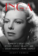 Inga : Kennedy's great love, Hitler's perfect beauty, and J. Edgar Hoover's prime suspect /