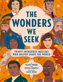The wonders we seek : thirty incredible Muslims who helped shape the world /